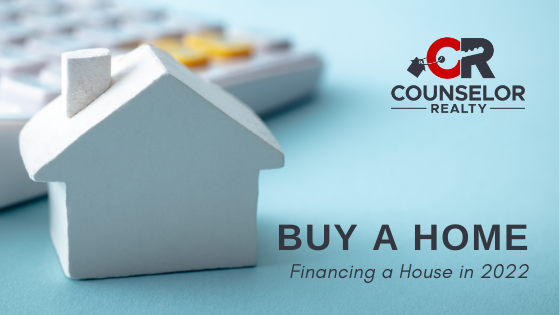 Financing a Home in 2022 - Counselor Realty